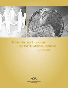 UNITED STATES LICENSURE FOR INTERNATIONAL DENTISTS JANUARY 2006 UNITED STATES LICENSURE FOR INTERNATIONAL DENTISTS This publication is designed to provide general information for dentists educated outside the United Sta