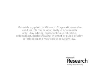 Materials supplied by Microsoft Corporation may be used for internal review, analysis or research only. Any editing, reproduction, publication, rebroadcast, public showing, internet or public display is forbidden and may