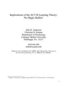 Implications of the ACT-R Learning Theory: 1 No Magic Bullets John R. Anderson Christian D. Schunn