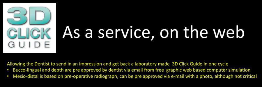 As a service, on the web Allowing the Dentist to send in an impression and get back a laboratory made 3D Click Guide in one cycle • Bucco-lingual and depth are pre approved by dentist via email from free graphic web ba