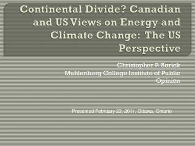 Christopher P. Borick Muhlenberg College Institute of Public Opinion Presented February 23, 2011, Ottawa, Ontario