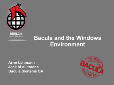 Bacula and the Windows Environment Arno Lehmann Jack of all trades Bacula Systems SA