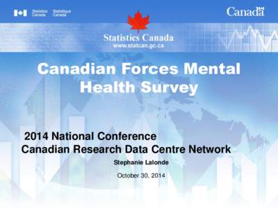 Canadian Forces Mental Health Survey 2014 National Conference Canadian Research Data Centre Network Stephanie Lalonde October 30, 2014