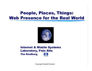 People, Places, Things: Web Presence for the Real World Internet & Mobile Systems Laboratory, Palo Alto Tim Kindberg