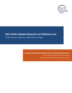 2011 Public Opinion Research on Palliative Care A Report Based on Research by Public Opinion Strategies Research Commissioned by the Center to Advance Palliative Care Support Provided by the American Cancer Society and t