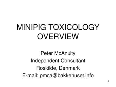 MINIPIG TOXICOLOGY OVERVIEW Peter McAnulty Independent Consultant Roskilde, Denmark E-mail: 