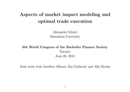 Aspects of market impact modeling and optimal trade execution Alexander Schied Mannheim University 6th World Congress of the Bachelier Finance Society Toronto