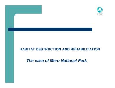 HABITAT DESTRUCTION AND REHABILITATION  The case of Meru National Park Introduction z
