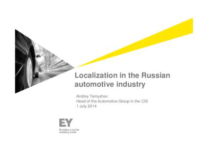 Localization in the Russian automotive industry Andrey Tomyshev Head of the Automotive Group in the CIS 1 July 2014