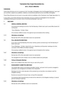 Tasmanian Clay Target Association IncPOLICY MINUTES FOREWORD These Policy Minutes are to be considered by the Committee of Delegates at the first Delegates Meeting in each year and confirmed, subject to any additi