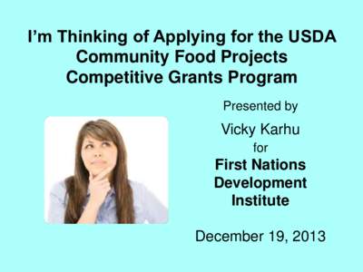 I’m Thinking of Applying for the USDA Community Food Projects Competitive Grants Program Presented by  Vicky Karhu