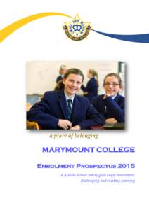 MARYMOUNT COLLEGE Enrolment Prospectus 2015 A Middle School where girls enjoy innovative, challenging and exciting learning  Our Core Purpose