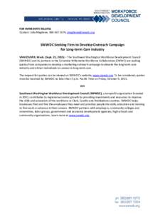 FOR IMMEDIATE RELEASE Contact: Julia Maglione, ,  SWWDC Seeking Firm to Develop Outreach Campaign for Long-term Care Industry VANCOUVER, Wash. (Sept. 21, 2015) – The Southwest Washington 