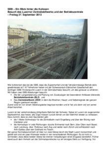 SBB – Ein Blick hinter die Kulissen Besuch des Luzerner Zentralstellwerks und der Betriebszentrale – Freitag 27. September 2013 Wie funktioniert das bei der SBB, dass die Zugsicherheit und der fahrplanmässige Betrie