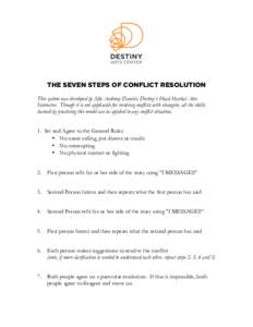 THE SEVEN STEPS OF CONFLICT RESOLUTION This system was developed by Sifu Anthony Daniels, Destiny’s Head Martial Arts Instructor. Though it is not applicable for resolving conflicts with strangers, all the skills learn