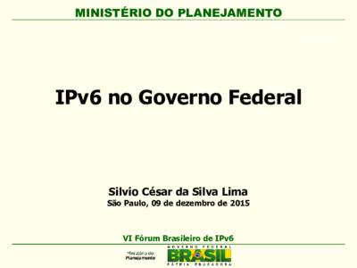 MINISTÉRIO DO PLANEJAMENTO ARIAL BLACK 23 IPv6 no Governo Federal  Silvio César da Silva Lima