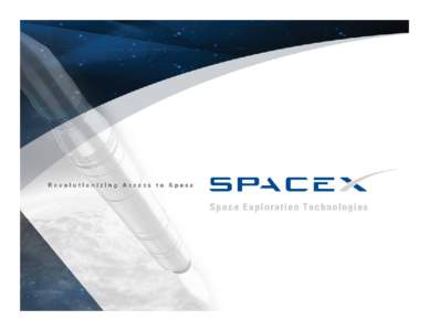 Space Exploration Technologies Corporation Spacex.com SpaceX Summary • Founded in mid 2002 with the long term goal of providing high reliability, low cost human space transportation