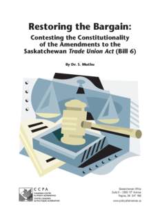 Restoring the Bargain: Contesting the Constitutionality of the Amendments to the Saskatchewan Trade Union Act (Bill 6) By Dr. S. Muthu