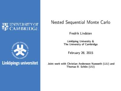 Nested Sequential Monte Carlo Fredrik Lindsten Linköping University & The University of Cambridge February 26, 2015