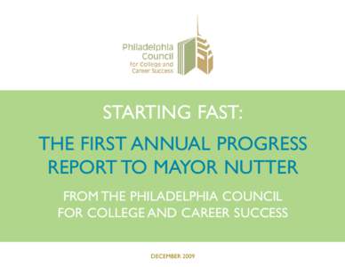 STARTING FAST: THE FIRST ANNUAL PROGRESS REPORT TO MAYOR NUTTER FROM THE PHILADELPHIA COUNCIL FOR COLLEGE AND CAREER SUCCESS DECEMBER 2009