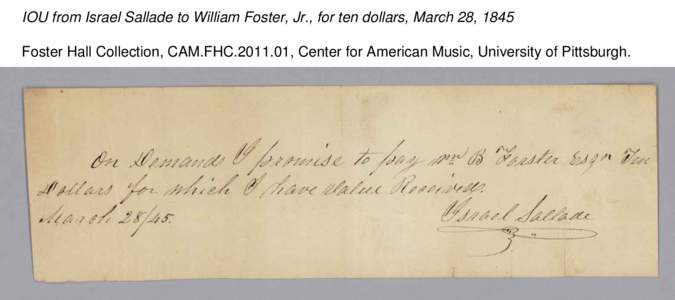 IOU from Israel Sallade to William Foster, Jr., for ten dollars, March 28, 1845 Foster Hall Collection, CAM.FHC[removed], Center for American Music, University of Pittsburgh. 