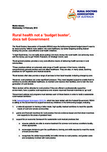 Media release Wednesday 13 February 2013 Rural health not a ‘budget buster’, docs tell Government The Rural Doctors Association of Australia (RDAA) says the forthcoming federal budget doesn’t need to