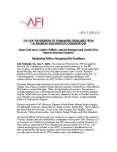 NEWS RELEASE THE NEXT GENERATION OF FILMMAKERS GRADUATES FROM THE AMERICAN FILM INSTITUTE CONSERVATORY James Earl Jones, Sydney Pollack, Jeanine Basinger and Charles Fries Receive Honorary Degrees Graduating Fellows Reco