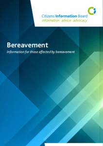 Bereavement Information for those affected by bereavement Preface This is the fifth edition of this guide published by the Citizens Information Board. The Board is the national agency responsible for supporting the