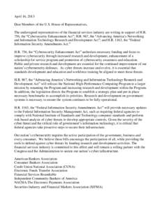 April 16, 2013 Dear Members of the U.S. House of Representatives, The undersigned representatives of the financial services industry are writing in support of H.R. 756, the “Cybersecurity Enhancement Act”; H.R. 967, 