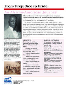 From Prejudice to Pride: An African-American Journey A Teacher Resource Guide to accompany the special temporary exhibit of the collections of the Abraham Lincoln Presidential Library.  IN CELEBRATION OF BLACK HISTORY MO