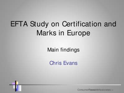 EFTA Study on Certification and Marks in Europe Main findings Chris Evans  ConsumerResearchAssociatesLTD