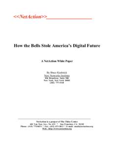 <<NetAction>>  How the Bells Stole America’s Digital Future A NetAction White Paper By Bruce Kushnick New Networks Institute