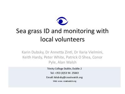 Sea grass ID and monitoring with local volunteers Karin Dubsky, Dr Annetta Zintl, Dr Ilaria Vielmini, Keith Hardy, Peter White, Patrick O Shea, Conor Pyle, Alan Walsh Trinity College Dublin, Dublin 2