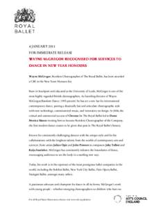 4 JANUARY 2011 FOR IMMEDIATE RELEASE WAYNE McGREGOR RECOGNISED FOR SERVICES TO DANCE IN NEW YEAR HONOURS Wayne McGregor, Resident Choreographer of The Royal Ballet, has been awarded a CBE in the New Years Honours list.