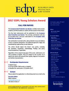 2017 EDPL Young Scholars Award CALL FOR PAPERS The European Data Protection Law Review cordially invites master students and PhD students to submit articles based on their thesis. The five best submissions will be publis