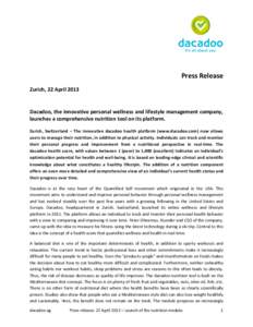 Press	
  Release Zurich,	
  22	
  April	
  2013	
   Dacadoo,	
   the	
   innovative	
   personal	
   wellness	
   and	
   lifestyle	
   management	
   company,	
   launches	
  a	
  comprehensive	
  nutri