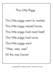 This Little Piggy This little piggy went to market. This little piggy stayed home. This little piggy had roast beef. This little piggy had none. This little piggy went
