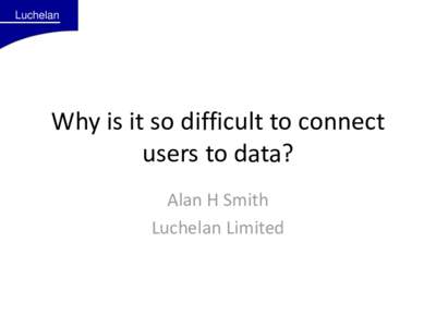 Luchelan  Why is it so difficult to connect users to data? Alan H Smith Luchelan Limited