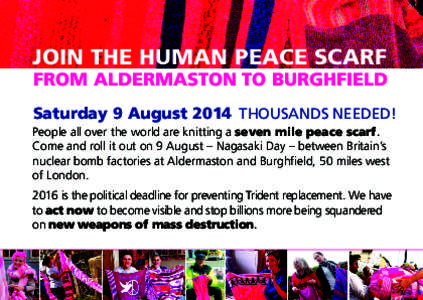 JOIN THE HUMAN PEACE SCARF FROM ALDERMASTON TO BURGHFIELD Saturday 9 August 2014 THOUSANDS NEEDED! People all over the world are knitting a seven mile peace scarf. Come and roll it out on 9 August – Nagasaki Day – be