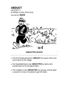 ABDUCT (ab DUKT) v. to kidnap or carry off by force Sounds like: DUCK  “ABDUCTED DUCKS”
