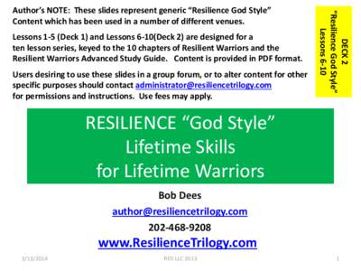 Lessons 1-5 (Deck 1) and Lessons 6-10(Deck 2) are designed for a ten lesson series, keyed to the 10 chapters of Resilient Warriors and the Resilient Warriors Advanced Study Guide. Content is provided in PDF format. Users