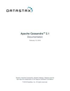 Apache Cassandra™ 2.1 Documentation February 12, 2016 Apache, Apache Cassandra, Apache Hadoop, Hadoop and the eye logo are trademarks of the Apache Software Foundation