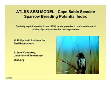 ATLSS SESI MODEL: Cape Sable Seaside Sparrow Breeding Potential Index Spatially explicit species index (SESI) model provides a relative estimate of quality of pixels as sites for nesting success  M. Philip Nott, Institut