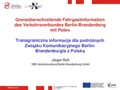 Grenzüberschreitende Fahrgastinformation des Verkehrsverbundes Berlin-Brandenburg mit Polen Transgraniczna informacja dla podróżnych Związku Komunikacyjnego BerlinBrandenburgia z Polską Jürgen Roß