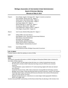 Michigan Association of Intermediate School Administrators Board of Directors Meeting Minutes of May 8, 2012 Present:  Bruce Mayle, Gogebic-Ontonagon ISD – Region 1 (remote connection)