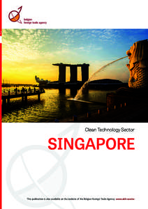 Clean Technology Sector  SINGAPORE This publication is also available on the website of the Belgian Foreign Trade Agency: www.abh-ace.be