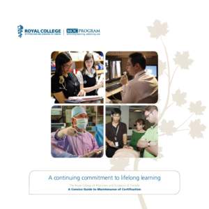 A continuing commitment to lifelong learning The Royal College of Physicians and Surgeons of Canada A Concise Guide to Maintenance of Certification Contents A message from the Office of Professional Affairs ............