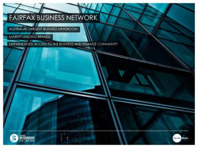 FAIRFAX BUSINESS NETWORK AUSTRALIAS LARGEST BUSINESS NEWSROOM MARKET LEADING BRANDS UNPARALLELED ACCESS TO THE BUSINESS AND FINANCE COMMUNITY  | 1