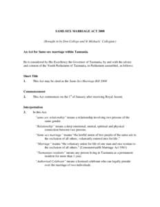 SAME-SEX MARRIAGE ACT[removed]Brought in by Don College and St Michaels’ Collegiate) An Act for Same-sex marriage within Tasmania. Be it considered by His Excellency the Governor of Tasmania, by and with the advice and c