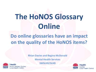 The HoNOS Glossary Online Do online glossaries have an impact on the quality of the HoNOS items? Rhian Davies and Regina McDonald Mental Health Services